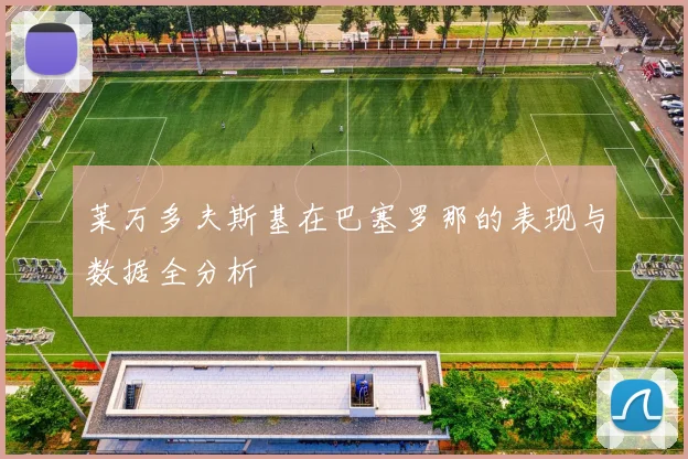莱万多夫斯基在巴塞罗那的表现与数据全分析